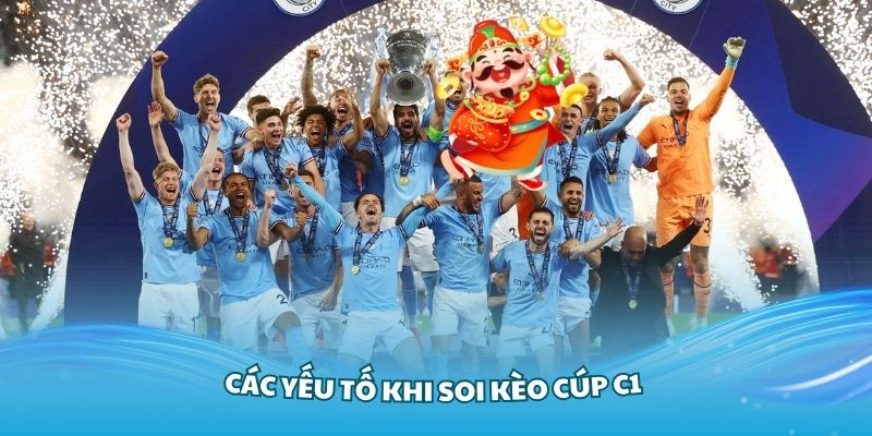 Quan tâm đến các yếu tố khi soi kèo cúp C1