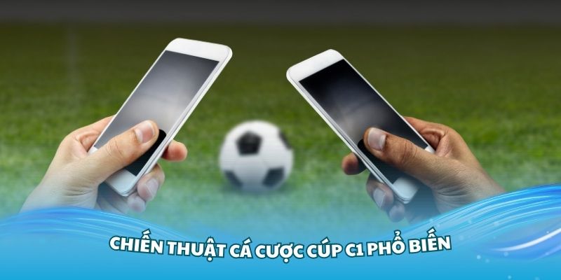 Hiểu rõ các chiến thuật cá cược cúp C1 phổ biến