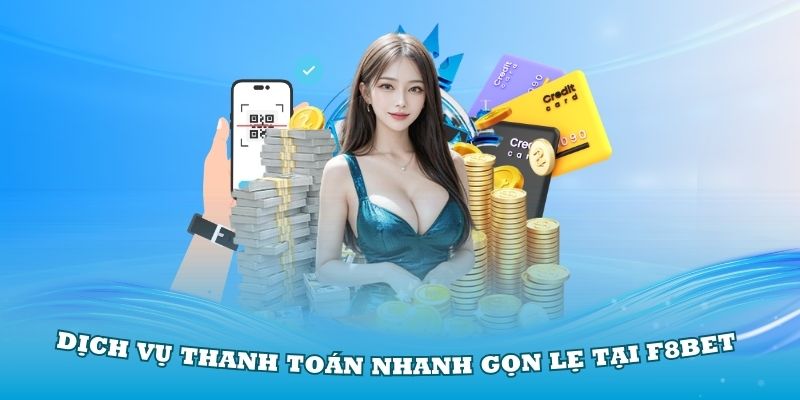 Dịch vụ thanh toán nhanh gọn lẹ tại F8Bet